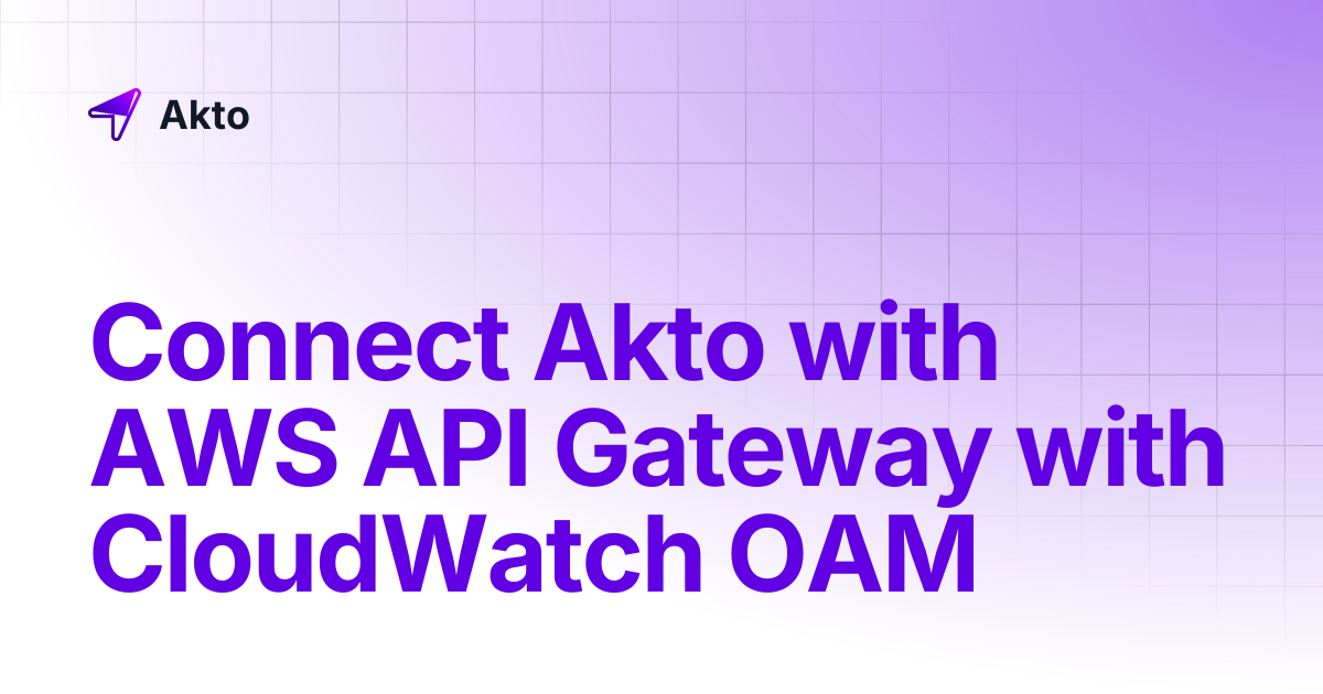 Connect Akto with AWS API Gateway with CloudWatch OAM | Akto